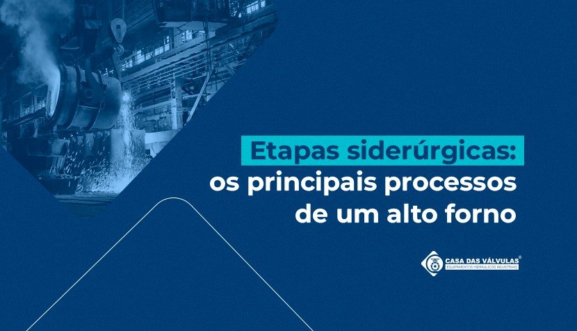 Etapas siderúrgicas: os principais processos de um alto forno