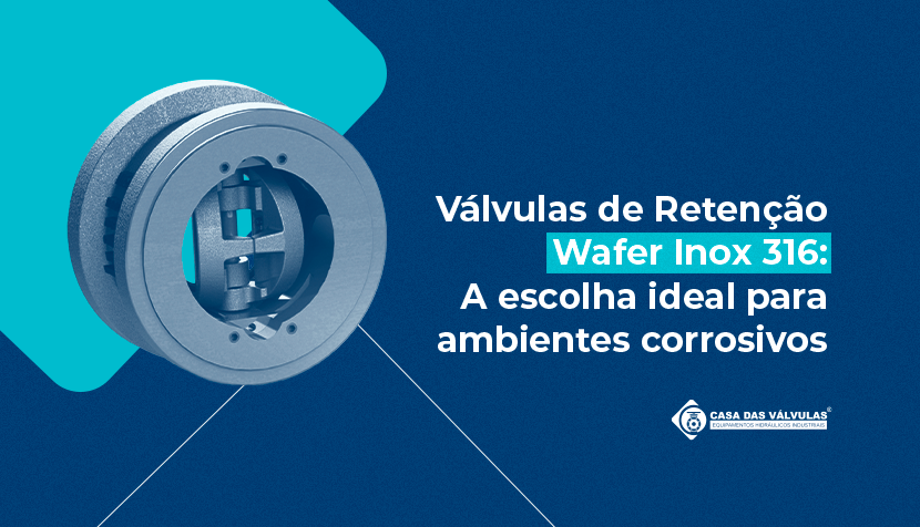 Válvulas Retenção Wafer Inox 316: a escolha ideal para ambientes corrosivos