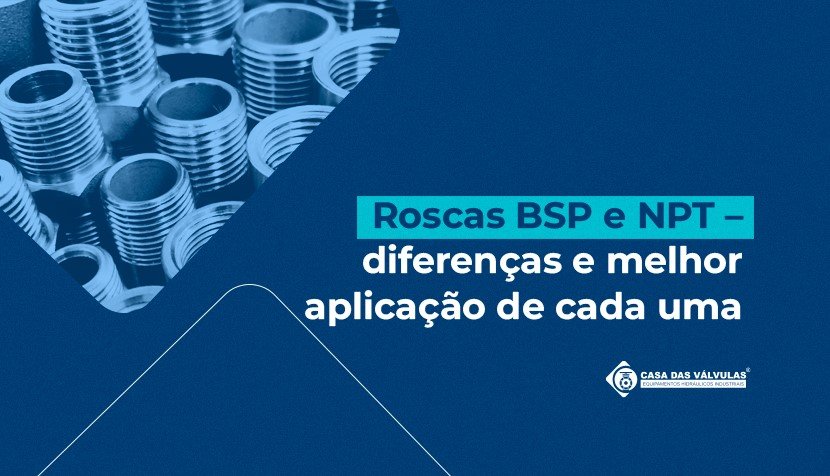 Roscas BSP e NPT – diferenças e melhor aplicação de cada uma