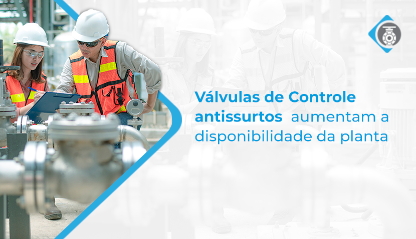Válvulas de controle antissurto aumentam a disponibilidade da planta