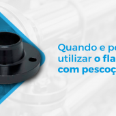 QUANDO E PORQUE UTILIZAR O FLANGE COM PESCOÇO (WN)