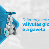 DIFERENÇA ENTRE AS VÁLVULAS GLOBO E A GAVETA