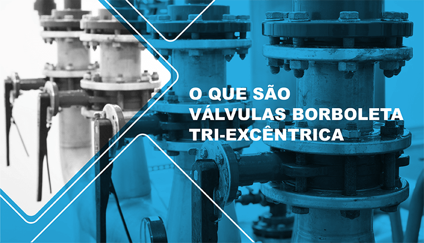 Explicando – o que são válvulas borboleta tri-excêntrica
