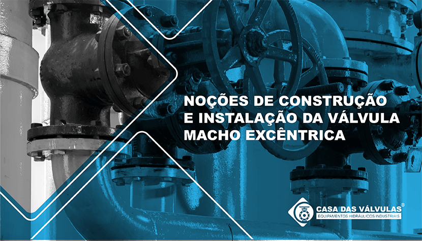 Noções de construção e instalação da válvula macho excêntrica