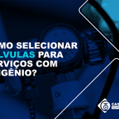 SELEÇÃO ADEQUADA DE VÁLVULAS USADAS EM USINA DE OXIGÊNIO