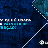 PARA QUE É USADA UMA VÁLVULA RETENÇÃO?