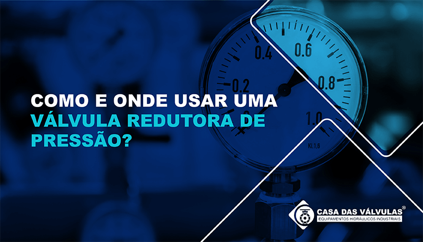 Como e onde usar uma válvula redutora de pressão?