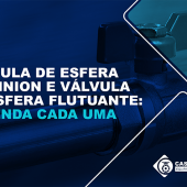 VÁLVULA DE ESFERA TRUNNION E VÁLVULA DE ESFERA FLUTUANTE: ENTENDA CADA UMA