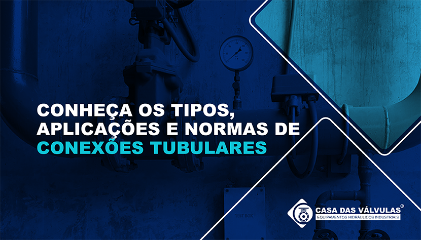 Conheça os tipos, aplicações e normas de conexões tubulares