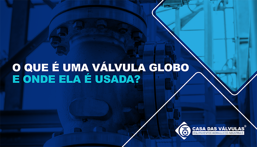 O que é uma válvula globo e onde ela é usada?