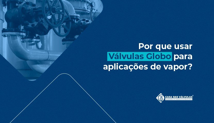 Por que você deve usar válvulas globo para aplicações de vapor?