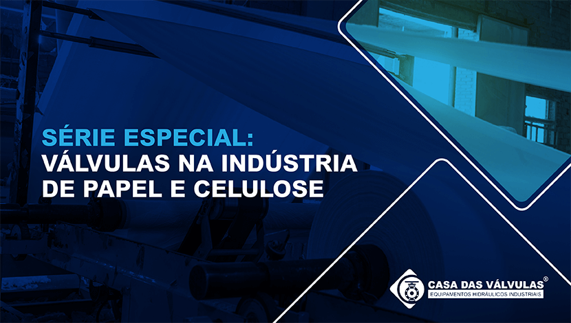 Série especial: válvulas na indústria de papel e celulose