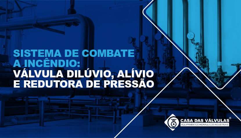 Sistema de combate a incêndio: válvula dilúvio, alívio e redutora de pressão