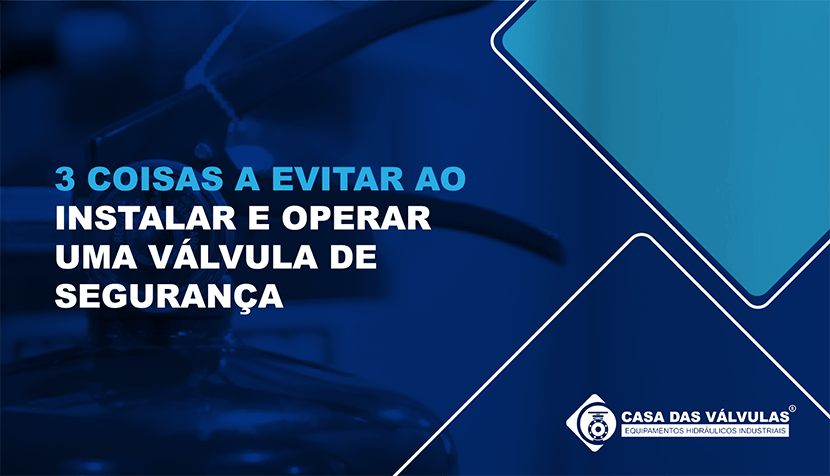 3 coisas a evitar ao instalar e operar uma válvula de segurança