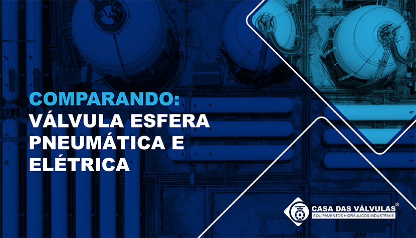 Comparando: Válvula Esfera pneumática e elétrica