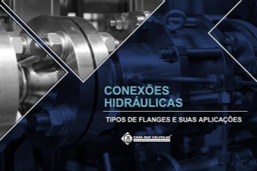 CONEXÕES HIDRÁULICAS – tipos de flanges e suas aplicações