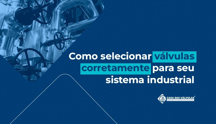 Como selecionar válvulas corretamente para seu sistema industrial