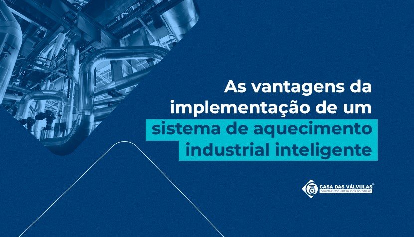 As vantagens da implementação de um sistema de aquecimento industrial inteligente