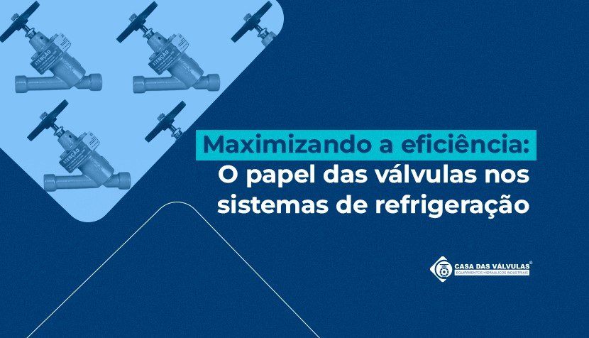Maximizando a eficiência: O papel das válvulas nos sistemas de refrigeração