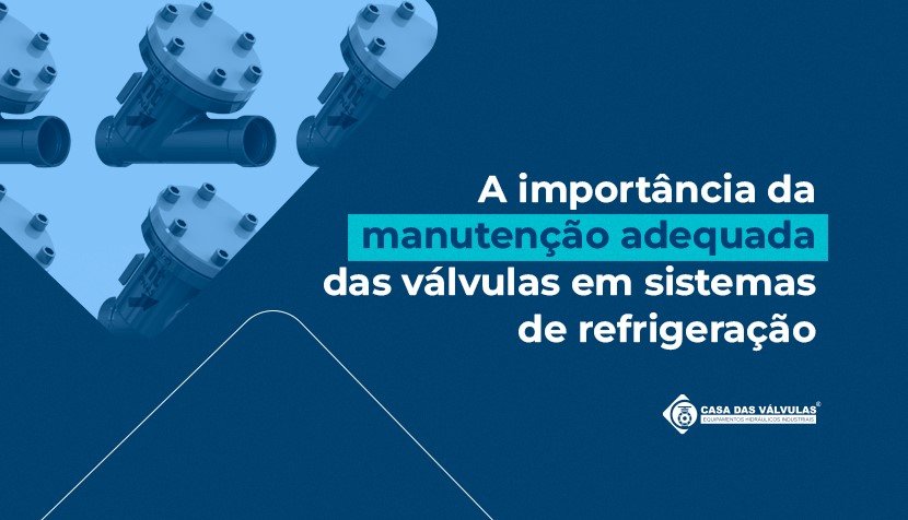 Importância da manutenção adequada das válvulas em sistemas de refrigeração
