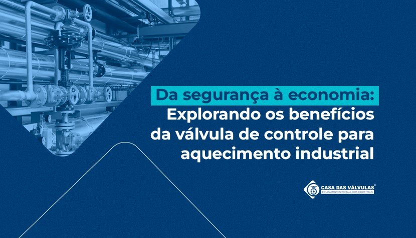 Benefícios da válvula de controle para aquecimento industrial