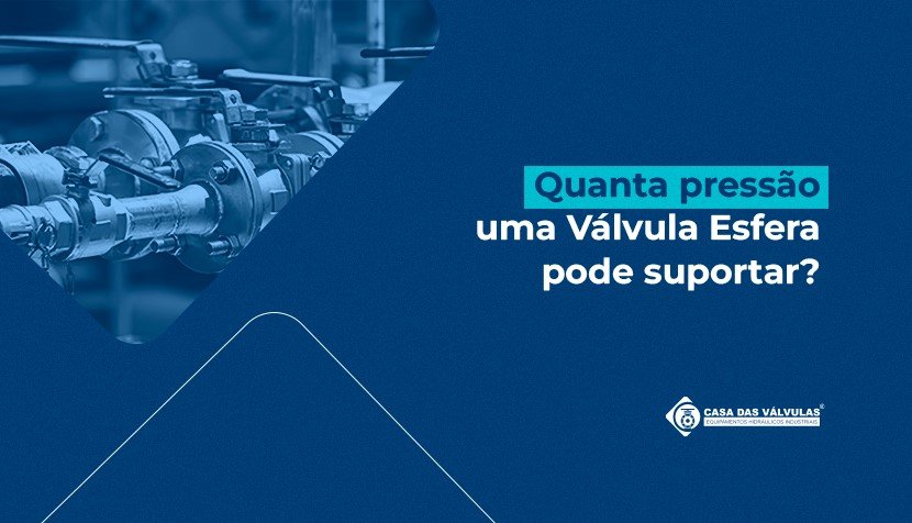Quanta pressão uma Válvula Esfera pode suportar?