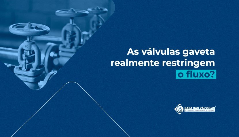 As Válvulas Gaveta realmente restringem o fluxo?