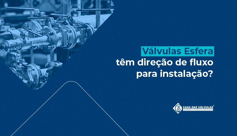 Válvulas Esfera têm direção de fluxo para instalação?