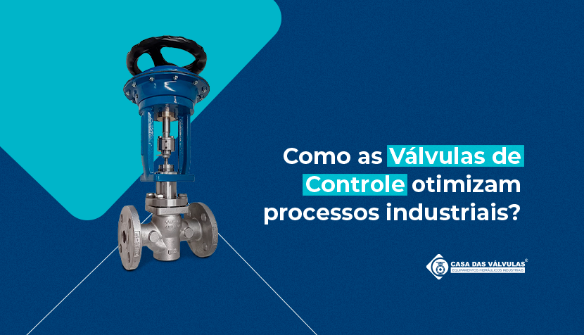 Como as Válvulas de Controle otimizam processos industriais?