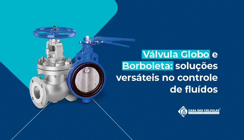 Válvula Globo e Borboleta: soluções versáteis no controle de fluídos