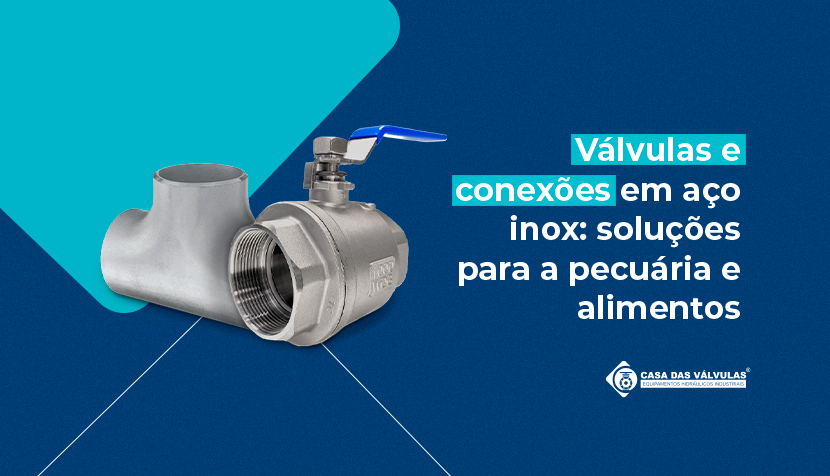 Válvulas e conexões em aço inox: soluções essenciais para a pecuária e produção de alimentos