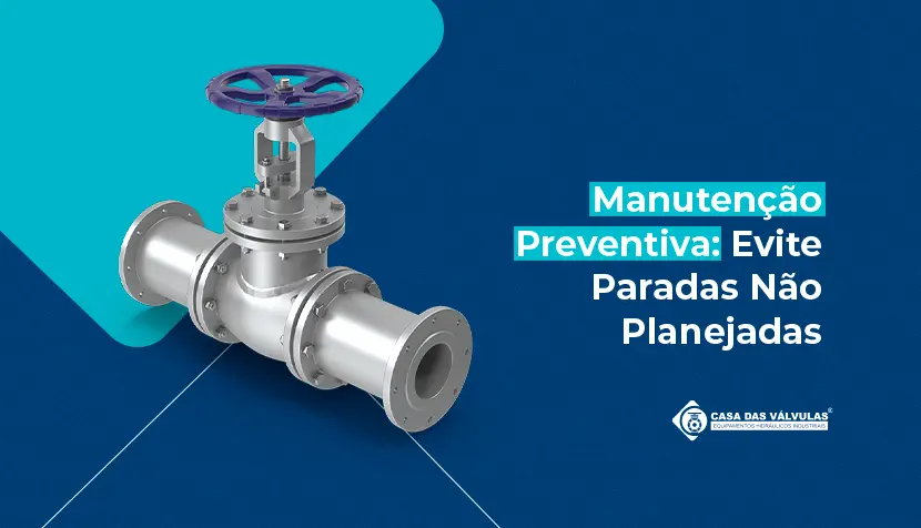 Manutenção preventiva de válvulas e conexões: o segredo para evitar paradas não planejadas