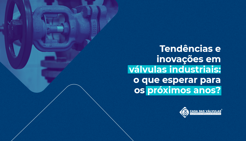 Tendências e inovações em válvulas industriais: o que esperar para os próximos anos?