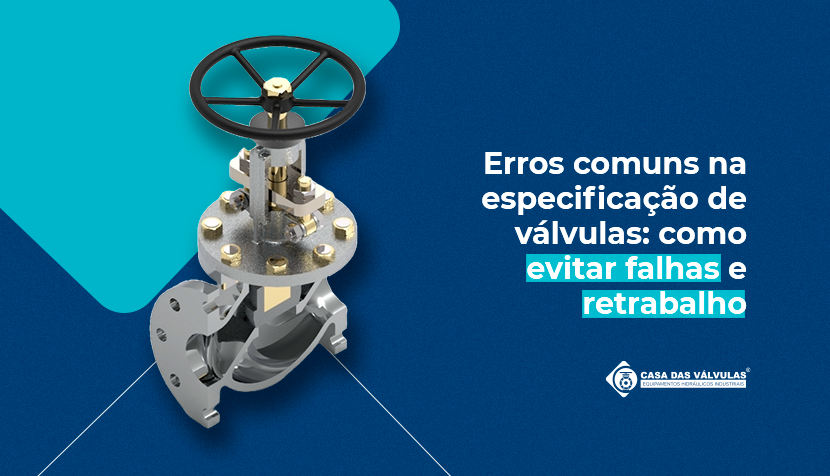 Erros comuns na especificação de válvulas: como evitar falhas e retrabalho
