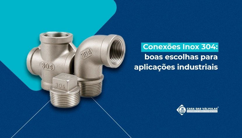 Conexões Inox 304: por que são a escolha ideal para aplicações industriais?