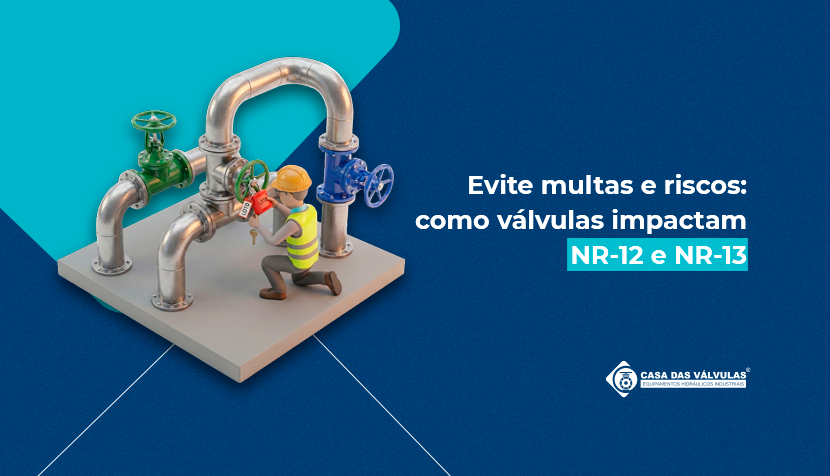 Evite multas e riscos: como válvulas impactam a NR-12 e a NR-13
