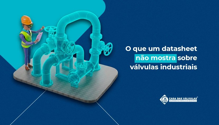 O que um datasheet não mostra sobre válvulas industriais