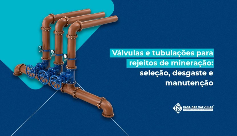 Válvulas e tubulações para rejeitos de mineração: seleção, desgaste e manutenção
